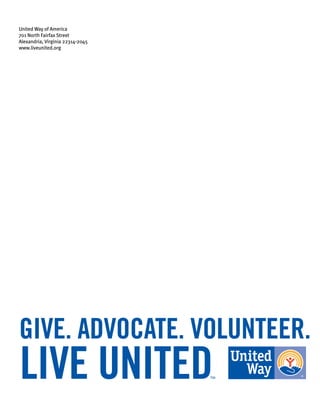 United Way of America
701 North Fairfax Street
Alexandria, Virginia 22314-2045
www.liveunited.org




give. advocate. volunteer.
live united                       ™
 