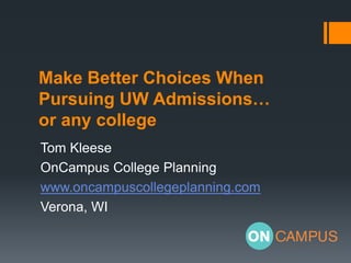 Make Better Choices When
Pursuing UW Admissions…
or any college
Tom Kleese
OnCampus College Planning
www.oncampuscollegeplanning.com
Verona, WI

 