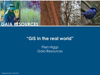 GAIA RESOURCES


                                  “GIS in the real world”
                                         Piers Higgs
                                       Gaia Resources




Presented at UWA, 14th May 2012
 