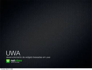 UWA
          desenvolvimento de widgets baseadas em uwa




Thursday, March 5, 2009
 
