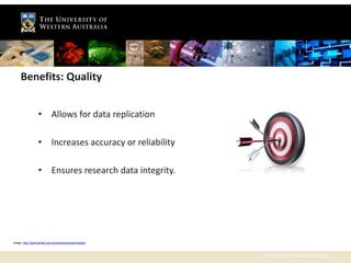 Benefits: Quality


                  • Allows for data replication

                  • Increases accuracy or reliability

                  • Ensures research data integrity.




Image: http://www.gentec-eo.com/products/calorimeters



                                                        The University of Western Australia
 