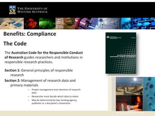 Benefits: Compliance
The Code
The Australian Code for the Responsible Conduct
of Research guides researchers and instituti...