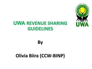 UWA REVENUE SHARING 
GUIDELINES 
By 
Olivia Biira (CCW-BINP) 
 