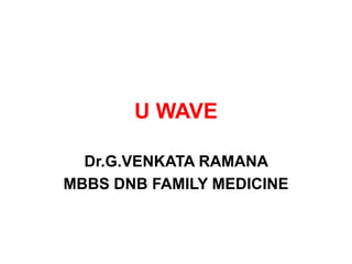 U WAVE
Dr.G.VENKATA RAMANA
MBBS DNB FAMILY MEDICINE
 