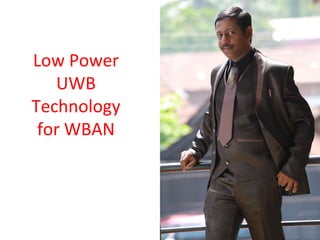 Low Power
UWB
Technology
for WBAN
 