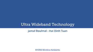 UWB
Jamal Boulmal - Hai Dinh Tuan
EP2950 Wireless Networks
 