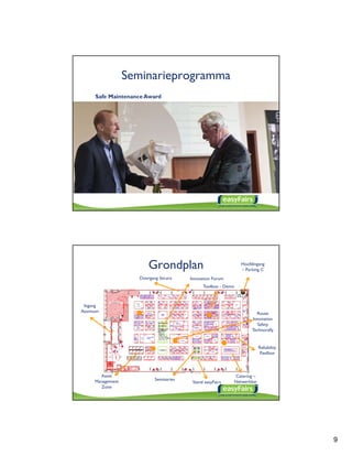 Seminarieprogramma
     Safe Maintenance Award




                        Grondplan                                Hoofdingang
                                                                 – Parking C
                    Doorgang Secura     Innovation Forum
                                              Toolbox - Demo



 Ingang
Atomium                                                                 Route
                                                                      Innovation
                                                                        Safety
                                                                      Technorally


                                                                            Reliability
                                                                            Pavillion



       Asset                                                   Catering –
     Management            Seminaries
                                         Stand easyFairs       Netwerkbar
        Zone




                                                                                          9
 