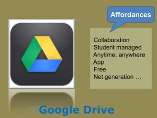 Google Drive
Collaboration
Student managed
Anytime, anywhere
App
Free
Net generation …
Affordances
 