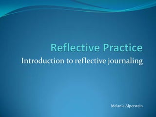 Introduction to reflective journaling
Melanie Alperstein
 