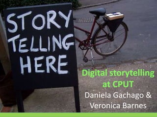 Digital storytelling
at CPUT
Daniela Gachago &
Veronica Barnes
 