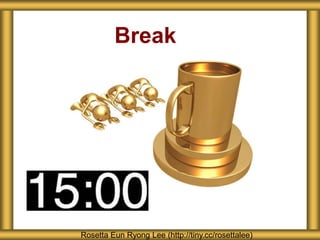 Break
Rosetta Eun Ryong Lee (http://tiny.cc/rosettalee)
 