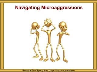Navigating Microaggressions
Rosetta Eun Ryong Lee (http://tiny.cc/rosettalee)
 