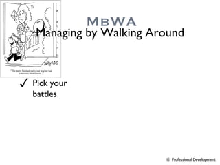Pick your battles MbWA Managing by Walking Around 