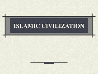 ISLAMIC CIVILIZATION
 