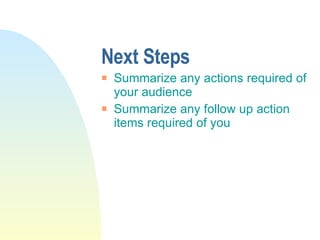 Next Steps Summarize any actions required of your audience Summarize any follow up action items required of you