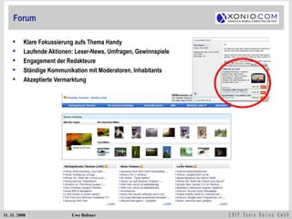 Forum Klare Fokussierung aufs Thema Handy Laufende Aktionen: Leser-News, Umfragen, Gewinnspiele Engagement der Redakteure Ständige Kommunikation mit Moderatoren, Inhabitants Akzeptierte Vermarktung 
