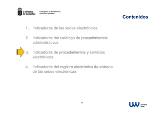 Contenidos
1. Indicadores de las sedes electrónicas
2. Indicadores del catálogo de procedimientos
administrativos
3. Indicadores de procedimientos y servicios
electrónicos
4. Indicadores del registro electrónico de entrada
de las sedes electrónicas

10

 