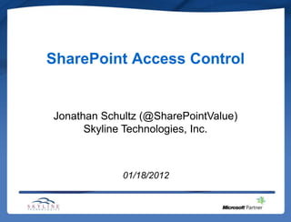 SharePoint Access Control


Jonathan Schultz (@SharePointValue)
      Skyline Technologies, Inc.



             01/18/2012
 