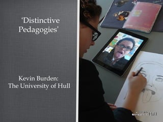 ‘Distinctive
   Pedagogies’




   Kevin Burden:
The University of Hull
 