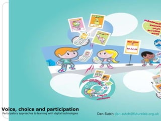 Voice, choice and participation Participatory approaches to learning with digital technologies Dan Sutch  [email_address]   