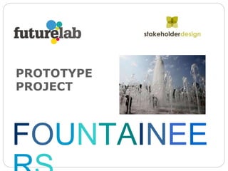 PROTOTYPE  PROJECT   F O U N T A I N E E R S 