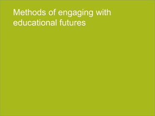 Section title goes here Methods of engaging with educational futures 