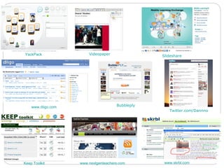 Videopaper Slideshare Bubbleply www.skrbl.com   www.nextgenteachers.com   YackPack www.diigo.com   Keep Toolkit  Twitter.com/Dannno 