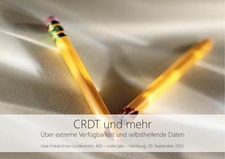 CRDT und mehr
Über extreme Verfügbarkeit und selbstheilende Daten

Uwe Friedrichsen (codecentric AG) – code.talks – Hamburg, 30. September 2015
 