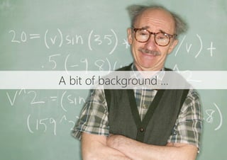 A bit of background …
 