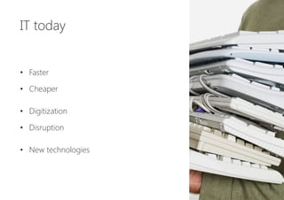 IT today



•  Faster
•  Cheaper
•  Digitization
•  Disruption
•  New technologies
 