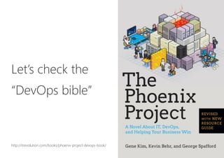 Let’s check the

“DevOps bible”



http://itrevolution.com/books/phoenix-project-devops-book/
 