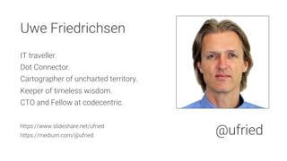 Uwe Friedrichsen

IT traveller.
Dot Connector.
Cartographer of uncharted territory.
Keeper of timeless wisdom.
CTO and Fellow at codecentric.

https://www.slideshare.net/ufried
https://medium.com/@ufried
 @ufried
 