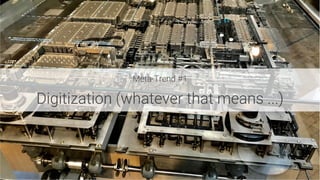 Meta-Trend #1

Digitization (whatever that means ...)
 