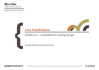 OAuth 2.0 – a standard is coming of age
Uwe Friedrichsen
uwe.friedrichsen@codecentric.de
 