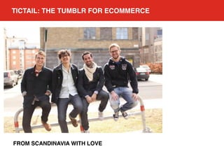 TICTAIL: THE TUMBLR FOR ECOMMERCE!

FROM SCANDINAVIA WITH LOVE	
  

 