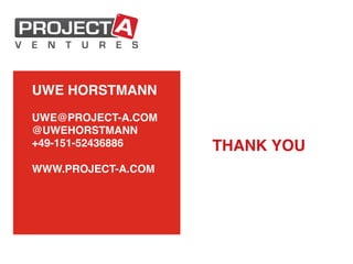 UWE HORSTMANN!
!
UWE@PROJECT-A.COM!
@UWEHORSTMANN!
+49-151-52436886!
!
WWW.PROJECT-A.COM!

THANK YOU!

 