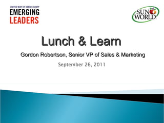 September 26, 2011 Lunch & Learn  Gordon Robertson, Senior VP of Sales & Marketing 