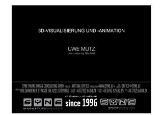 3D-VISUALISIERUNG UND -ANIMATION


          UWE MUTZ!
          Univ.-Lektor Ing. MSc MAS
 