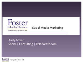 Social Media Marketing


Andy Boyer
Social3i Consulting | Relaborate.com



 Spring 2012 | Entre 528
 