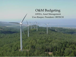 O&M Budgeting AWEA, Asset Management Uwe Roeper, President. ORTECH 