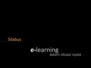 Silabus

e-learning

dalam situasi nyata

 