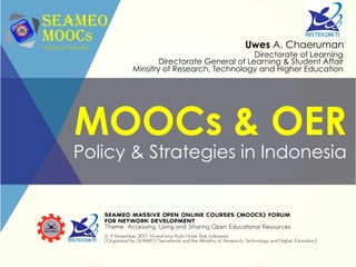 MOOCs & OER
Policy & Strategies in Indonesia
Uwes A. Chaeruman
Directorate of Learning
Directorate General of Learning & Student Affair
Minsitry of Research, Technology and Higher Education
 
