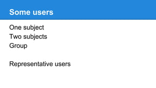Some users
One subject
Two subjects
Group
Representative users

 