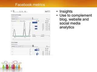 Facebook metrics Insights Use to complement blog, website and social media analytics 