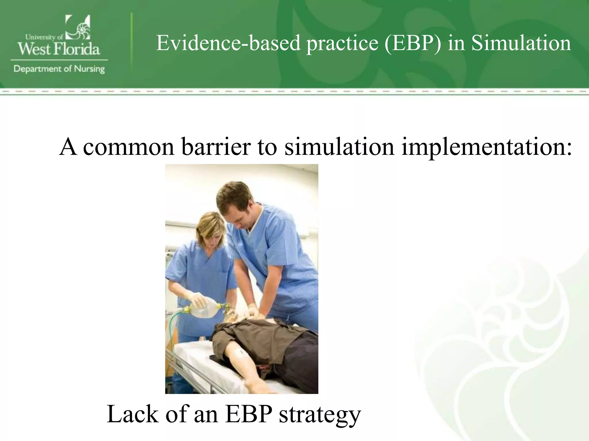 Evidence-based practice (EBP) in Simulation



A common barrier to simulation implementation:




    Lack of an EBP strategy
 