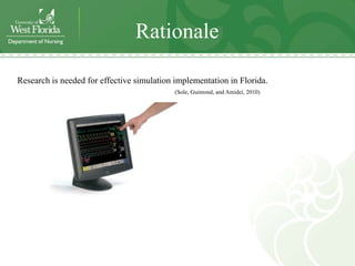 Rationale

Research is needed for effective simulation implementation in Florida.
                                            (Sole, Guimond, and Amidei, 2010)
 