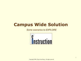 Campus Wide Solution Some scenarios to EXPLORE 
