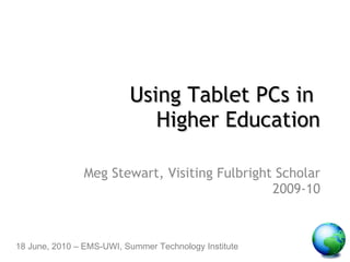 Using Tablet PCs in  Higher Education Meg Stewart, Visiting Fulbright Scholar 2009-10 18 June, 2010 – EMS-UWI, Summer Technology Institute 