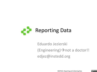 Reporting Data Eduardo Jezierski (Engineering)not a doctor!! edjez@instedd.org 