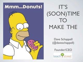 IT’S
(SOON)TIME
    TO
 MAKE THE
  Dave Schappell
 (@daveschappell)

  Founder/CEO
 